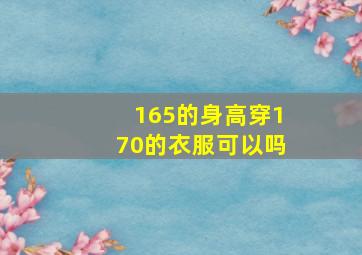 165的身高穿170的衣服可以吗