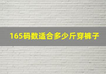 165码数适合多少斤穿裤子