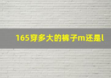 165穿多大的裤子m还是l