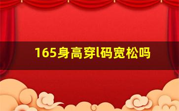 165身高穿l码宽松吗