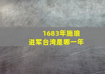 1683年施琅进军台湾是哪一年