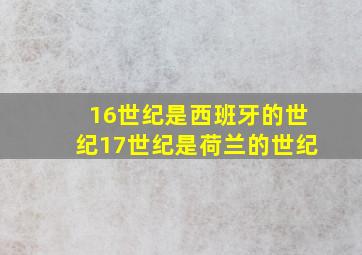 16世纪是西班牙的世纪17世纪是荷兰的世纪