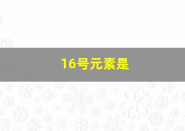 16号元素是