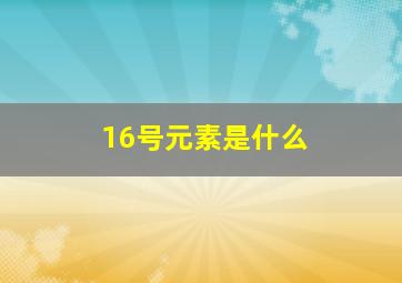 16号元素是什么