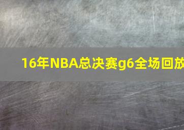 16年NBA总决赛g6全场回放