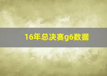 16年总决赛g6数据