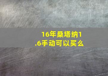 16年桑塔纳1.6手动可以买么