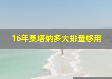 16年桑塔纳多大排量够用