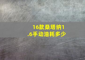 16款桑塔纳1.6手动油耗多少