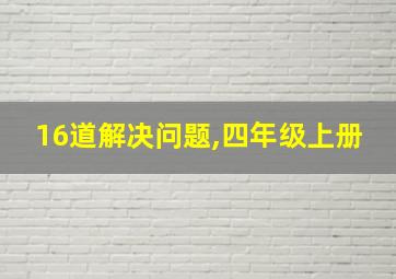 16道解决问题,四年级上册