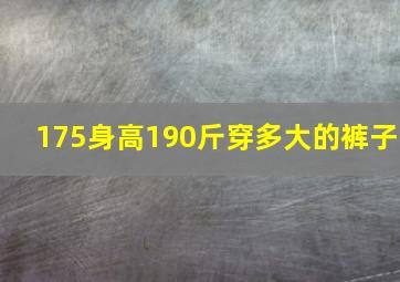 175身高190斤穿多大的裤子