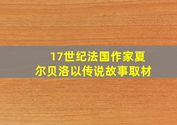 17世纪法国作家夏尔贝洛以传说故事取材