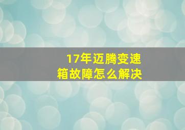 17年迈腾变速箱故障怎么解决