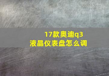 17款奥迪q3液晶仪表盘怎么调