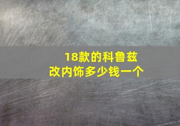 18款的科鲁兹改内饰多少钱一个