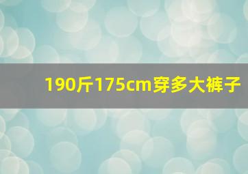 190斤175cm穿多大裤子