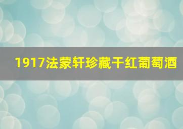 1917法蒙轩珍藏干红葡萄酒