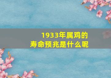 1933年属鸡的寿命预兆是什么呢