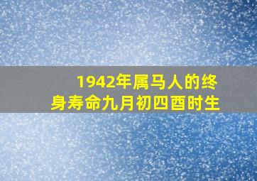 1942年属马人的终身寿命九月初四酉时生