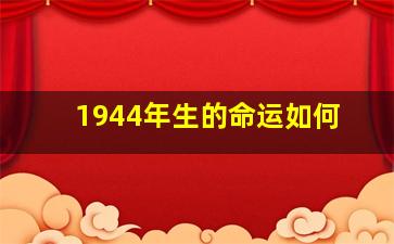 1944年生的命运如何