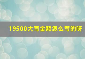 19500大写金额怎么写的呀