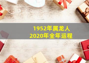 1952年属龙人2020年全年运程