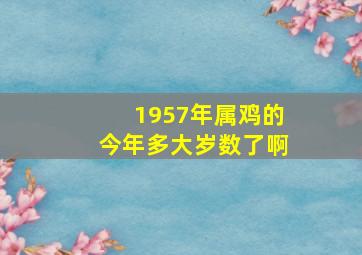 1957年属鸡的今年多大岁数了啊