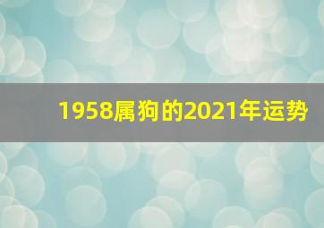 1958属狗的2021年运势