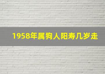 1958年属狗人阳寿几岁走