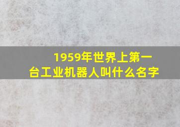 1959年世界上第一台工业机器人叫什么名字