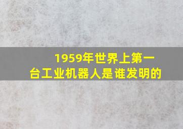 1959年世界上第一台工业机器人是谁发明的