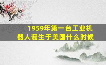 1959年第一台工业机器人诞生于美国什么时候