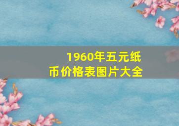 1960年五元纸币价格表图片大全