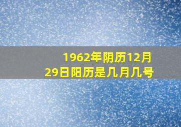 1962年阴历12月29日阳历是几月几号