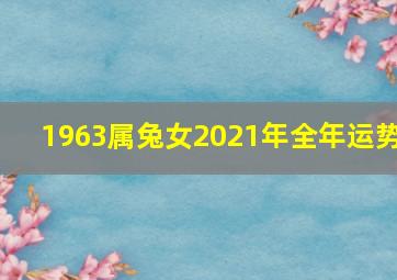 1963属兔女2021年全年运势