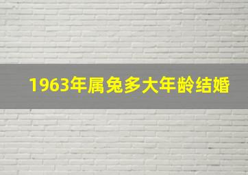 1963年属兔多大年龄结婚