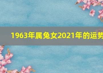 1963年属兔女2021年的运势