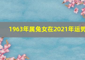 1963年属兔女在2021年运势