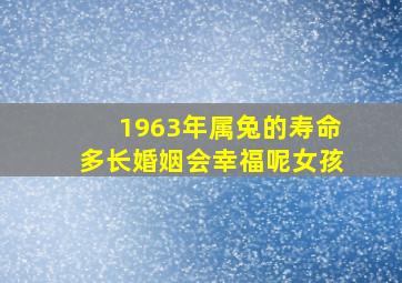 1963年属兔的寿命多长婚姻会幸福呢女孩