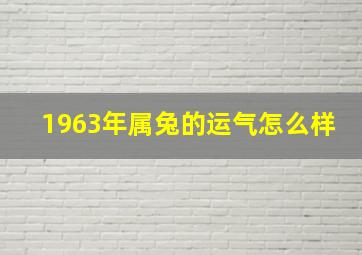 1963年属兔的运气怎么样