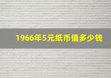 1966年5元纸币值多少钱