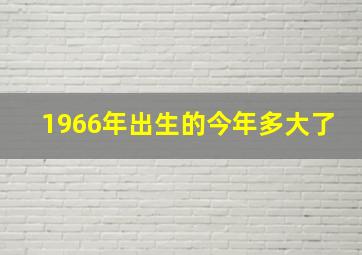 1966年出生的今年多大了