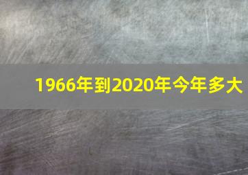 1966年到2020年今年多大