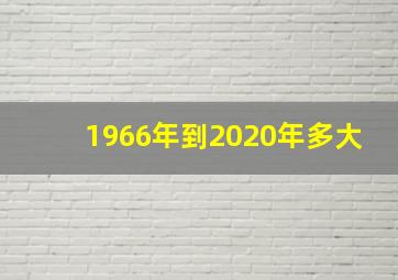 1966年到2020年多大