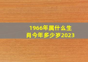 1966年属什么生肖今年多少岁2023