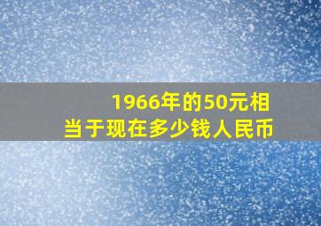 1966年的50元相当于现在多少钱人民币