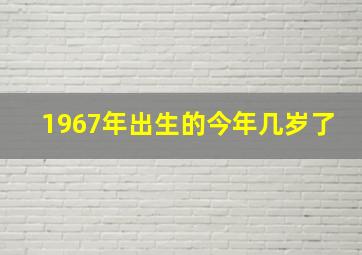 1967年出生的今年几岁了