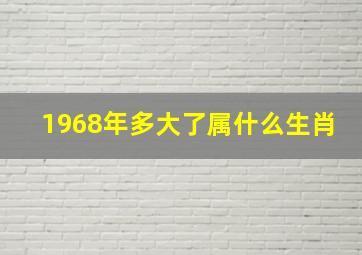 1968年多大了属什么生肖