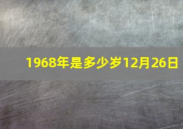 1968年是多少岁12月26日