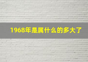 1968年是属什么的多大了